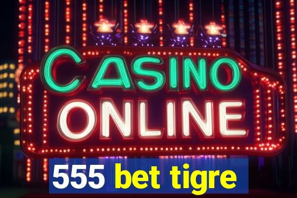 555 bet tigre